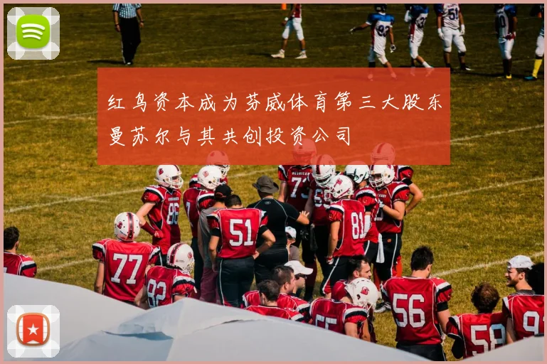红鸟资本成为芬威体育第三大股东曼苏尔与其共创投资公司